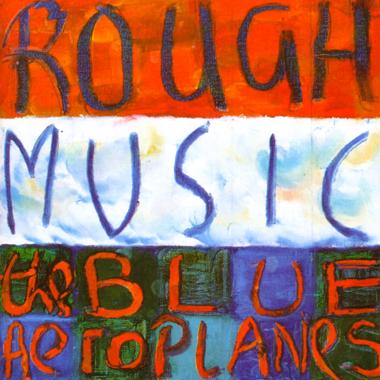 The Blue Aeroplanes -  Rough Music